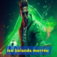 ivo holanda morreu